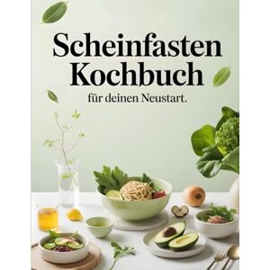 Baumann, Ortrud Scheinfasten Kochbuch für deinen Neustart: Gesund abnehmen ohne zu hungern – 50 leckere Fastenrezepte für deinen Neustart mit dem Scheinfasten-Prinzip Baumann, Ortrud Scheinfasten Kochbuch für deinen Neustart: Gesund abnehmen ohne zu hungern – 50 leckere Fastenrezepte für deinen Neustart mit dem Scheinfasten-Prinzip