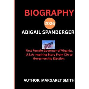 SMITH, MARGARET ABIGAIL SPANBERGER BIOGRAPHY 2026: First Female Governor of Virginia, U.S.A: Inspiring Story Of Abigail Spanberger From CIA to Governorship Career (BEST TRAVEL GUIDE 2025 SERIES) SMITH, MARGARET ABIGAIL SPANBERGER BIOGRAPHY 2026: First Female Governor of Virginia, U.S.A: Inspiring Story Of Abigail Spanberger From CIA to Governorship Career (BEST TRAVEL GUIDE 2025 SERIES)