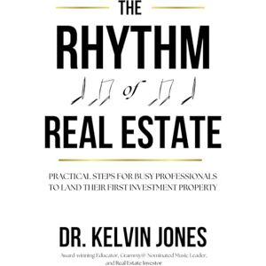 Jones, Dr Kelvin The Rhythm of Real Estate: Practical Steps for Busy Professionals to Land Their First Investment Property Jones, Dr Kelvin The Rhythm of Real Estate: Practical Steps for Busy Professionals to Land Their First Investment Property