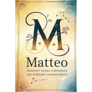 Grobe, Ralf Matteo: Herkunft deines Vornamens und berühmte Namensträger: Ein liebevoll gestaltetes Buch über die Geschichte, Bedeutung und besondere Persönlichkeiten des Namens Matteo Grobe, Ralf Matteo: Herkunft deines Vornamens und berühmte Namensträger: Ein liebevoll gestaltetes Buch über die Geschichte, Bedeutung und besondere Persönlichkeiten des Namens Matteo