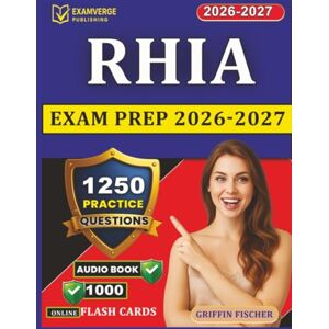 Griffin RHIA Exam Prep 2026-2027: 1250 Practice Questions with Detailed Explanations for AHIMA Registered Health Information Administrator Certification Griffin RHIA Exam Prep 2026-2027: 1250 Practice Questions with Detailed Explanations for AHIMA Registered Health Information Administrator Certification