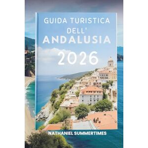 SUMMERTIMES, NATHANIEL GUIDA TURISTICA DELL'ANDALUSIA 2026: " Ritmi del flamenco, palazzi moreschi e paesaggi illuminati dal sole SUMMERTIMES, NATHANIEL GUIDA TURISTICA DELL'ANDALUSIA 2026: " Ritmi del flamenco, palazzi moreschi e paesaggi illuminati dal sole