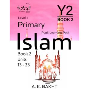 BAKHT, A.K. Primary Islam Year 2 Pupil Learning Book 2: Children's Islamic Studies Book Level/Grade 1: 4 (Primary Islam Islamic Education Series For Children) BAKHT, A.K. Primary Islam Year 2 Pupil Learning Book 2: Children's Islamic Studies Book Level/Grade 1: 4 (Primary Islam Islamic Education Series For Children)