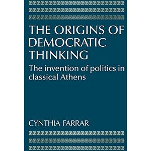 Farrar, Cynthia The Origins of Democratic Thinking: The Invention of Politics in Classical Athens Farrar, Cynthia The Origins of Democratic Thinking: The Invention of Politics in Classical Athens