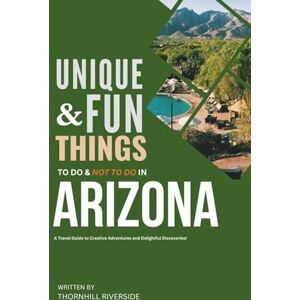 Riverside, Thornhill Unique and Fun Things To Do and Not To In Arizona: In Full Colored Images and Maps! (Unique and Funs Things Travel Guides) Riverside, Thornhill Unique and Fun Things To Do and Not To In Arizona: In Full Colored Images and Maps! (Unique and Funs Things Travel Guides)