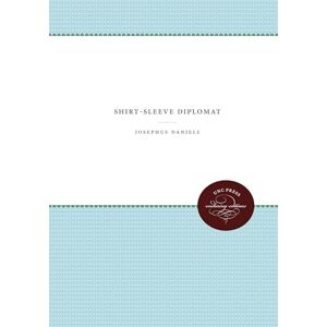 Daniels, Josephus Shirt-Sleeve Diplomat (UNC Press Enduring Editions) Daniels, Josephus Shirt-Sleeve Diplomat (UNC Press Enduring Editions)