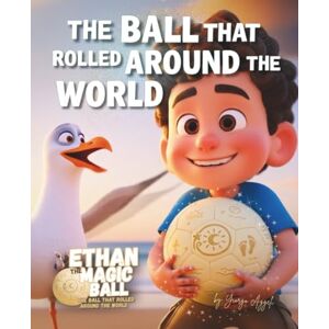 Aggeli, Mr Yiorgo Ethan Magic Ball THE BALL THAT ROLLED AROUND THE WORLD: How one magical soccer ball began a journey across the globe Kids adventure story book Aggeli, Mr Yiorgo Ethan Magic Ball THE BALL THAT ROLLED AROUND THE WORLD: How one magical soccer ball began a journey across the globe Kids adventure story book