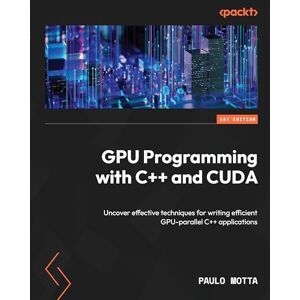 Motta, Paulo GPU Programming with C++ and CUDA: Uncover effective techniques for writing efficient GPU-parallel C++ applications Motta, Paulo GPU Programming with C++ and CUDA: Uncover effective techniques for writing efficient GPU-parallel C++ applications