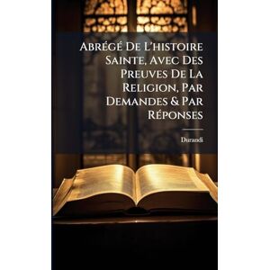 (Abbã(c)), Durandi AbrÃ(c)gÃ(c) De L'histoire Sainte, Avec Des Preuves De La Religion, Par Demandes & Par RÃ(c)ponses (Abbã(c)), Durandi AbrÃ(c)gÃ(c) De L'histoire Sainte, Avec Des Preuves De La Religion, Par Demandes & Par RÃ(c)ponses