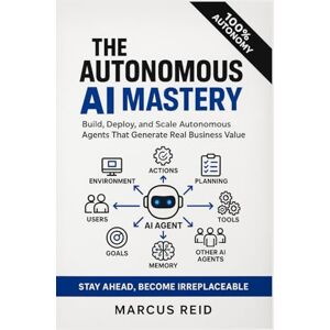 Reid, Marcus AUTONOMOUS AI MASTERY: Build, Deploy, and Scale Autonomous Agents That Generate Real Business Value Reid, Marcus AUTONOMOUS AI MASTERY: Build, Deploy, and Scale Autonomous Agents That Generate Real Business Value