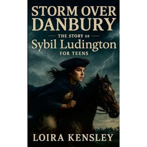 Kensley, Liora Storm over Danbury: The Story of Sybil Ludington For Teens Kensley, Liora Storm over Danbury: The Story of Sybil Ludington For Teens