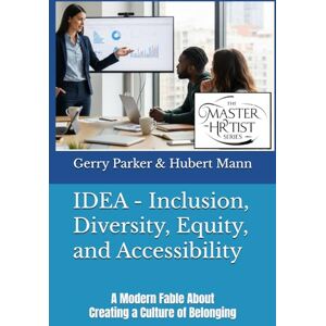 Parker, Gerry IDEA Inclusion, Diversity, Equity, and Accessibility: A Modern Fable About Creating a Culture of Belonging (The Master HRtist Series) Parker, Gerry IDEA Inclusion, Diversity, Equity, and Accessibility: A Modern Fable About Creating a Culture of Belonging (The Master HRtist Series)