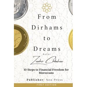 chbakou, zouhir From Dirhams to Dreams: 10 steps to financial freedom for Moroccans chbakou, zouhir From Dirhams to Dreams: 10 steps to financial freedom for Moroccans