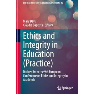 Ethics and Integrity in Education (Practice): Derived from the 9th European Conference on Ethics and Integrity in Academia: 10 (Ethics and Integrity in Educational Contexts, 10) Ethics and Integrity in Education (Practice): Derived from the 9th European Conference on Ethics and Integrity in Academia: 10 (Ethics and Integrity in Educational Contexts, 10)