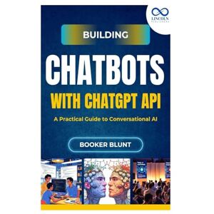 BLUNT, BOOKER Building Chatbots with ChatGPT API: A Practical Guide to Conversational AI BLUNT, BOOKER Building Chatbots with ChatGPT API: A Practical Guide to Conversational AI