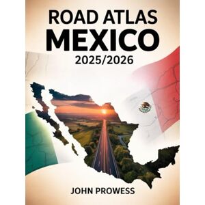 Prowess, John Road Atlas Mexico 2025/2026: Comprehensive Guide To Mexico’s Highways, Scenic Routes, Urban And Rural Roads — Including Maps, Travel Tips, And Infrastructure Insights Prowess, John Road Atlas Mexico 2025/2026: Comprehensive Guide To Mexico’s Highways, Scenic Routes, Urban And Rural Roads — Including Maps, Travel Tips, And Infrastructure Insights