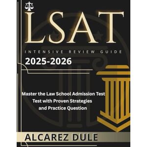 Dule, Alcarez LSAT Intensive Review Guide 2025-2026: Master the Law School Admission Test with Proven Strategies and Practice Question Dule, Alcarez LSAT Intensive Review Guide 2025-2026: Master the Law School Admission Test with Proven Strategies and Practice Question