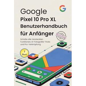 Barlow, Frank T. Google Pixel 10 Pro XL Benutzerhandbuch für Anfänger: Schalte alle Versteckten Funktionen, KI-Fotografie-Tricks und Pro-Verknüpfung Barlow, Frank T. Google Pixel 10 Pro XL Benutzerhandbuch für Anfänger: Schalte alle Versteckten Funktionen, KI-Fotografie-Tricks und Pro-Verknüpfung
