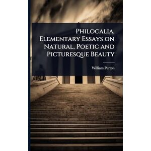 Purton, William Philocalia, Elementary Essays on Natural, Poetic and Picturesque Beauty Purton, William Philocalia, Elementary Essays on Natural, Poetic and Picturesque Beauty