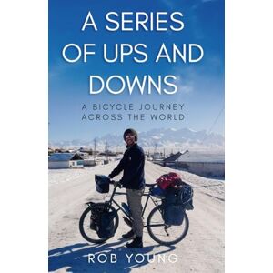 Young, Rob A Series of Ups and Downs: A Bicycle Journey Across the World Young, Rob A Series of Ups and Downs: A Bicycle Journey Across the World