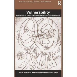 Vulnerability: Reflections on a New Ethical Foundation for Law and Politics (Gender in Law, Culture, and Society) Vulnerability: Reflections on a New Ethical Foundation for Law and Politics (Gender in Law, Culture, and Society)