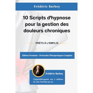 BARBEY, FREDERIC 10 Scripts d'hypnose pour la gestion des douleurs chroniques BARBEY, FREDERIC 10 Scripts d'hypnose pour la gestion des douleurs chroniques