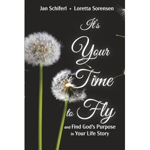 Schiferl, Jan It's Your Time to Fly: And Find God's Purpose In Your Life Story Schiferl, Jan It's Your Time to Fly: And Find God's Purpose In Your Life Story