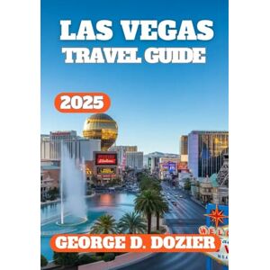 DOZIER, GEORGE D. LAS VEGAS TRAVEL GUIDE 2025: Everything You Need to Know Before Visiting Las Vegas DOZIER, GEORGE D. LAS VEGAS TRAVEL GUIDE 2025: Everything You Need to Know Before Visiting Las Vegas