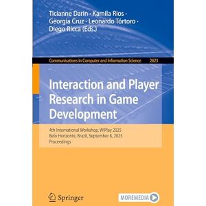 Interaction and Player Research in Game Development: 4th International Workshop, WIPlay 2025, Belo Horizonte, Brazil, September 8, 2025, Proceedings: ... in Computer and Information Science, 2623) Interaction and Player Research in Game Development: 4th International Workshop, WIPlay 2025, Belo Horizonte, Brazil, September 8, 2025, Proceedings: ... in Computer and Information Science, 2623)