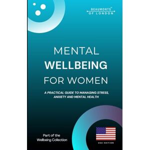 Howe, Darryl Mental Wellbeing For Woman: Practical Tools to Reduce Stress, Manage Anxiety, Build Emotional Strength, and Reclaim Balance in Everyday Life (Beaumonts Wellbeing series USA) Howe, Darryl Mental Wellbeing For Woman: Practical Tools to Reduce Stress, Manage Anxiety, Build Emotional Strength, and Reclaim Balance in Everyday Life (Beaumonts Wellbeing series USA)