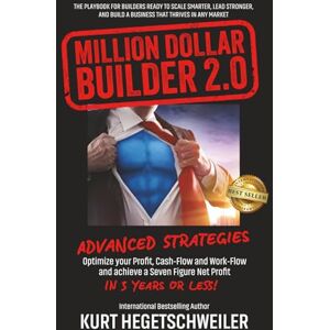 Hegetschweiler, Kurt Million Dollar Builder 2.0: ADVANCED STRATEGIES FOR OPTIMIZING YOUR PROFIT, WORKFLOW AND CASHFLOW AND ACHIEVING A SEVEN-FIGURE NET PROFIT IN 3 YEARS OR LESS Hegetschweiler, Kurt Million Dollar Builder 2.0: ADVANCED STRATEGIES FOR OPTIMIZING YOUR PROFIT, WORKFLOW AND CASHFLOW AND ACHIEVING A SEVEN-FIGURE NET PROFIT IN 3 YEARS OR LESS
