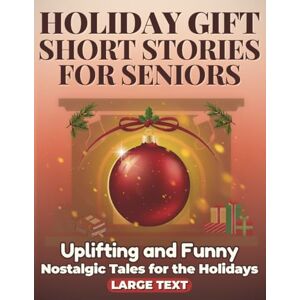 Press, Silver Holiday Gift of Short Stories for Seniors: Uplifting, Funny, and Nostalgic Tales for the Holidays in Large Print, Easy to Read and Perfect for Grandparents and Loved Ones Press, Silver Holiday Gift of Short Stories for Seniors: Uplifting, Funny, and Nostalgic Tales for the Holidays in Large Print, Easy to Read and Perfect for Grandparents and Loved Ones