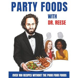 Reese, Kevin W. Party Foods With Dr. Reese: Over 100 Recipes Without the Poor Four Foods (Head-To-Toe Healing Cookbooks) Reese, Kevin W. Party Foods With Dr. Reese: Over 100 Recipes Without the Poor Four Foods (Head-To-Toe Healing Cookbooks)