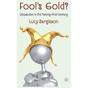 Sargisson, L. Fool's Gold?: Utopianism in the Twenty-First Century Sargisson, L. Fool's Gold?: Utopianism in the Twenty-First Century