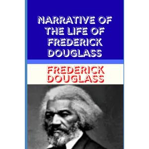 DOUGLASS, FREDERICK Narrative of the Life of Frederick Douglass: An American Slave’s Fight for Freedom, Truth, and Human Dignity DOUGLASS, FREDERICK Narrative of the Life of Frederick Douglass: An American Slave’s Fight for Freedom, Truth, and Human Dignity