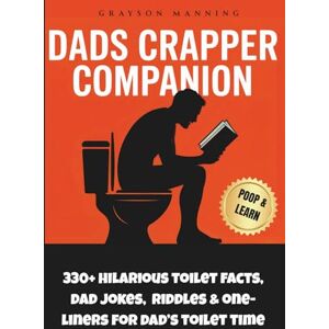 Manning, Grayson DADS CRAPPER COMPANION: Poop and Learn with 330+ Hilarious Toilet Facts, Dad Jokes, Riddles & One-Liners for Dad's Toilet Time Manning, Grayson DADS CRAPPER COMPANION: Poop and Learn with 330+ Hilarious Toilet Facts, Dad Jokes, Riddles & One-Liners for Dad's Toilet Time