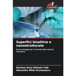 Fufă, Mariana Oana Mihaela Superfici bioattive e nanostrutturate: Nuove strategie per il controllo delle infezioni microbiche Fufă, Mariana Oana Mihaela Superfici bioattive e nanostrutturate: Nuove strategie per il controllo delle infezioni microbiche