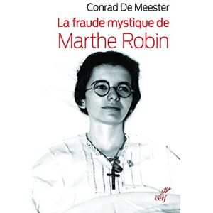 MEESTER CONRAD DE, Conrad LA FRAUDE MYSTIQUE DE MARTHE ROBIN: Dieu saura écrire droit sur des lignes courbes MEESTER CONRAD DE, Conrad LA FRAUDE MYSTIQUE DE MARTHE ROBIN: Dieu saura écrire droit sur des lignes courbes
