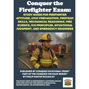 McCaulay, Philip Martin Conquer the Firefighter Exam: Study Guide for Firefighter Aptitude, CPAT Preparation, FireTeam Skills, Mechanical Reasoning, Fire Science, ICS ... and Emergency Readiness (Public Safety Exams) McCaulay, Philip Martin Conquer the Firefighter Exam: Study Guide for Firefighter Aptitude, CPAT Preparation, FireTeam Skills, Mechanical Reasoning, Fire Science, ICS ... and Emergency Readiness (Public Safety Exams)