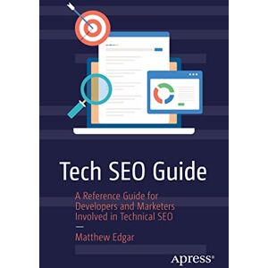 Edgar, Matthew Tech SEO Guide: A Reference Guide for Developers and Marketers Involved in Technical SEO Edgar, Matthew Tech SEO Guide: A Reference Guide for Developers and Marketers Involved in Technical SEO