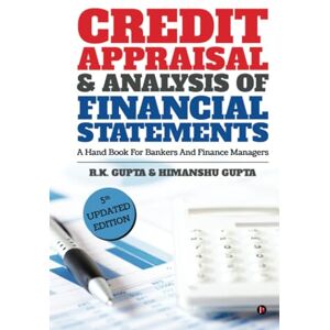 R.K.GUPTA Credit Appraisal and Analysis of Financial Statement: A Handbook for Bankers and Finance Managers R.K.GUPTA Credit Appraisal and Analysis of Financial Statement: A Handbook for Bankers and Finance Managers