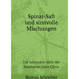 Schreiber, Dr. Roman Spinat-Saft und sinnvolle Mischungen: Die heilenden Säfte der Manhattan Juice Clinic Schreiber, Dr. Roman Spinat-Saft und sinnvolle Mischungen: Die heilenden Säfte der Manhattan Juice Clinic
