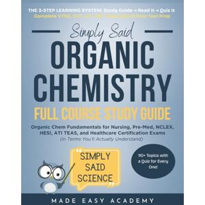 Academy, Made Easy Simply Said Organic Chemistry: Organic Chem Fundamentals for Nursing, Pre-Med, NCLEX, HESI, ATI TEAS, and Healthcare Certification Exams (in Terms ... Said Science Series From Made Easy Academy) Academy, Made Easy Simply Said Organic Chemistry: Organic Chem Fundamentals for Nursing, Pre-Med, NCLEX, HESI, ATI TEAS, and Healthcare Certification Exams (in Terms ... Said Science Series From Made Easy Academy)