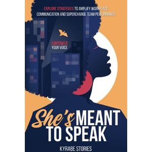 Stories, Kyrabe She's Meant to Speak: Empower Your Voice: Explore Strategies to Amplify Workplace Communication and Supercharge Team Performance (She's Meant to Be Series) Stories, Kyrabe She's Meant to Speak: Empower Your Voice: Explore Strategies to Amplify Workplace Communication and Supercharge Team Performance (She's Meant to Be Series)