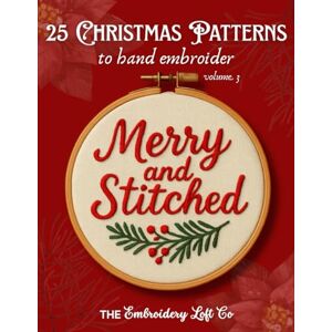 Co, The Embroidery Loft Merry and Stitched: 25 Christmas Patterns to Embroider, Volume 3 Co, The Embroidery Loft Merry and Stitched: 25 Christmas Patterns to Embroider, Volume 3