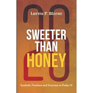 Bliese, Loren F. Sweeter than Honey: Symbolic Numbers and Structure in Psalm 19 Bliese, Loren F. Sweeter than Honey: Symbolic Numbers and Structure in Psalm 19