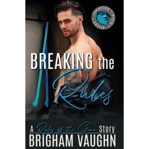 Vaughn, Brigham Breaking the Rules: An M/M Hockey Romance: 6 (Rules of the Game) Vaughn, Brigham Breaking the Rules: An M/M Hockey Romance: 6 (Rules of the Game)