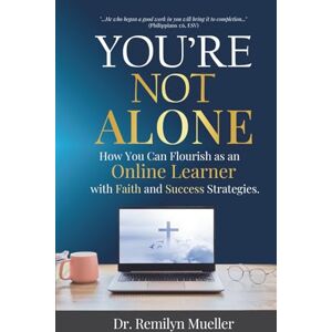 Mueller, Dr. Remilyn You're Not Alone: How You Can Flourish as an Online Learner with Faith and Success Strategies Mueller, Dr. Remilyn You're Not Alone: How You Can Flourish as an Online Learner with Faith and Success Strategies