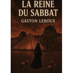 LeRoux, Gaston La Reine du Sabbat: Mystères et intrigues au coeur du Palais-Royal LeRoux, Gaston La Reine du Sabbat: Mystères et intrigues au coeur du Palais-Royal