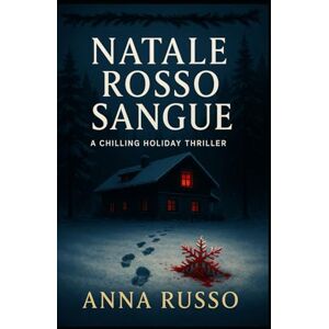 Russo, Anna Natale Rosso Sangue: Un thriller natalizio che gela il sangue Russo, Anna Natale Rosso Sangue: Un thriller natalizio che gela il sangue